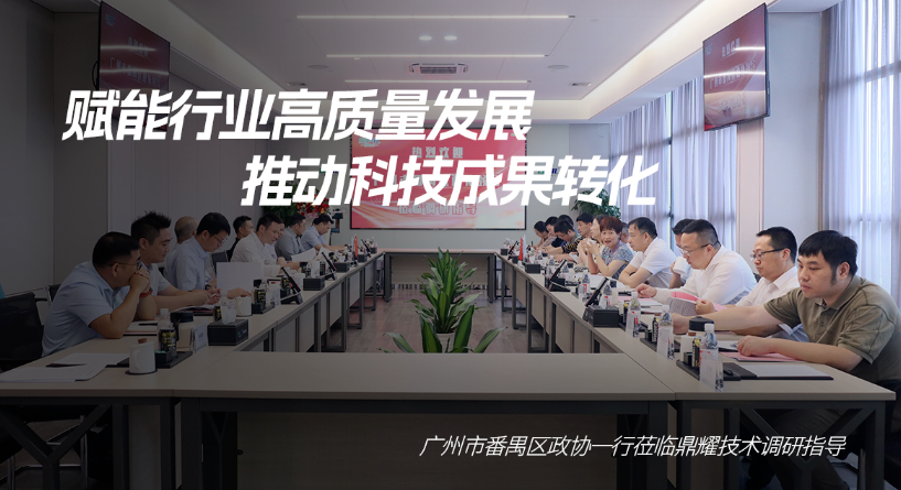 推动科技成果转化 | 广州市番禺区政协一行莅临鼎耀技术调研指导